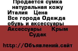 Продается сумка,натуральная кожу.Италия › Цена ­ 5 200 - Все города Одежда, обувь и аксессуары » Аксессуары   . Крым,Судак